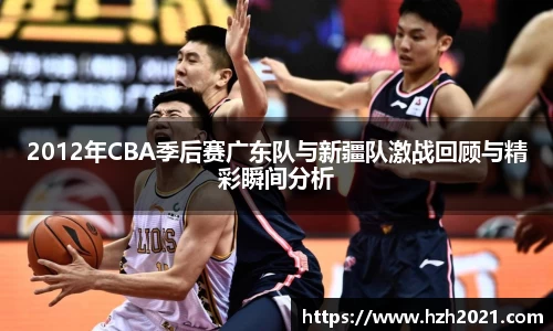2012年CBA季后赛广东队与新疆队激战回顾与精彩瞬间分析